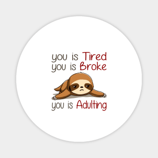 You Is Tired You Is Broke You Is Adulting Sloth Lover Magnet